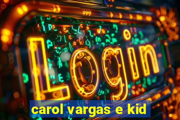 carol vargas e kid